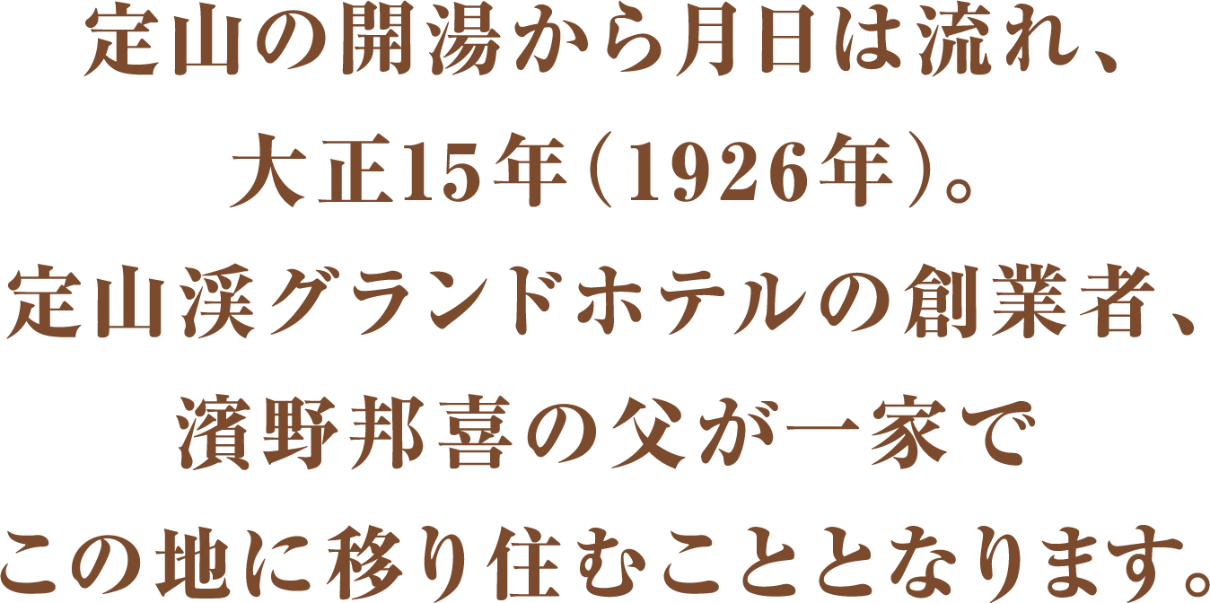 定山の開湯から月日は流れ、大正15年2年（1926年）。定山渓グランドホテルの創業者、濱野邦喜の父が一家でこの地に移り住むこととなります。湯乃2へつづく