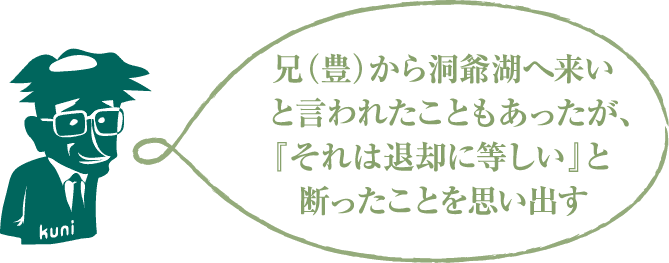 兄（豊）から洞爺湖へ来いと言われたこともあったが、『それは退却に等しい』と断ったことを思い出す